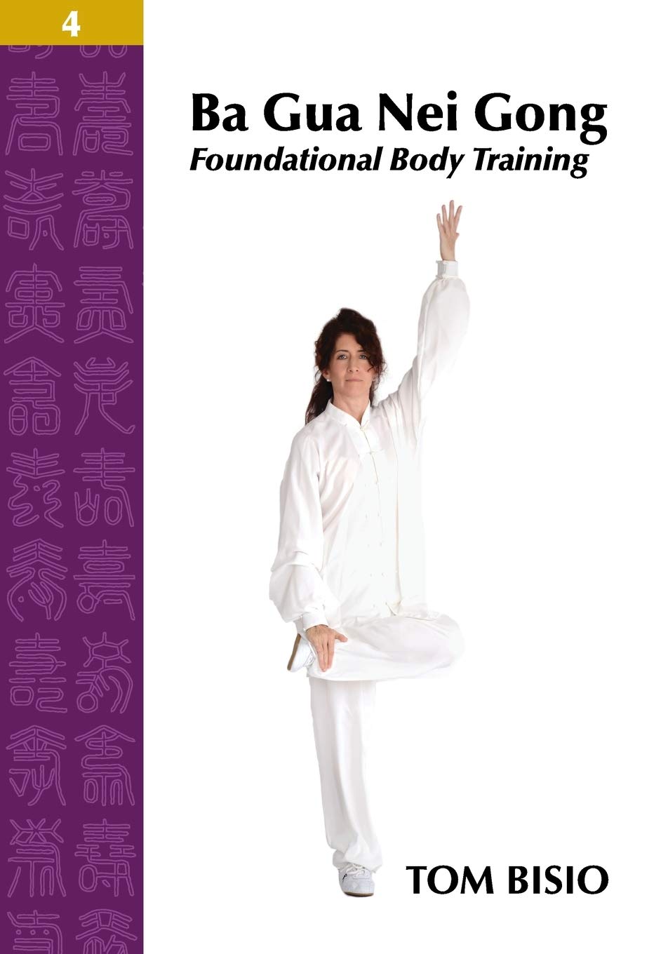 Ba Gua Nei Gong Book 4: Foundational Body Training by Tom Bisio
