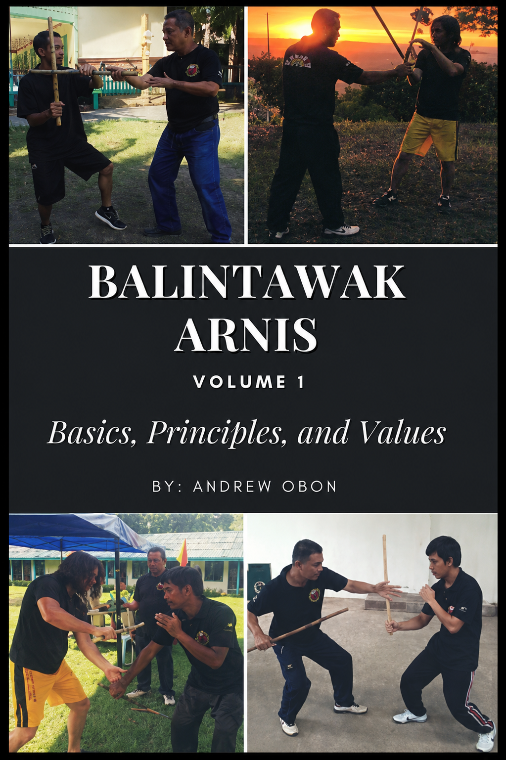 Balintawak Arnis: Book 1 Basics, Principle and Values by Andrew Obon