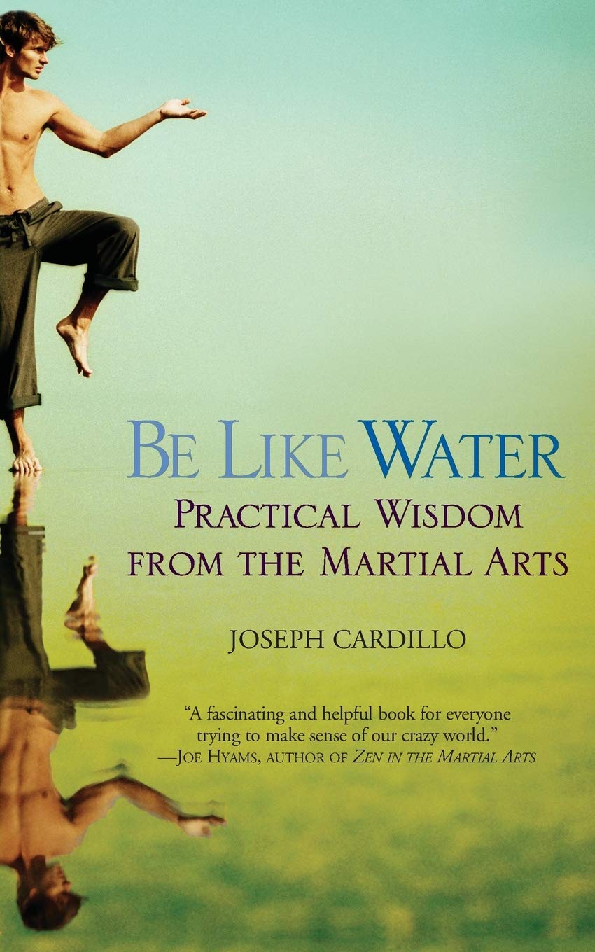 Be Like Water: Practical Wisdom from the Martial Arts Book by Joseph Cardillo