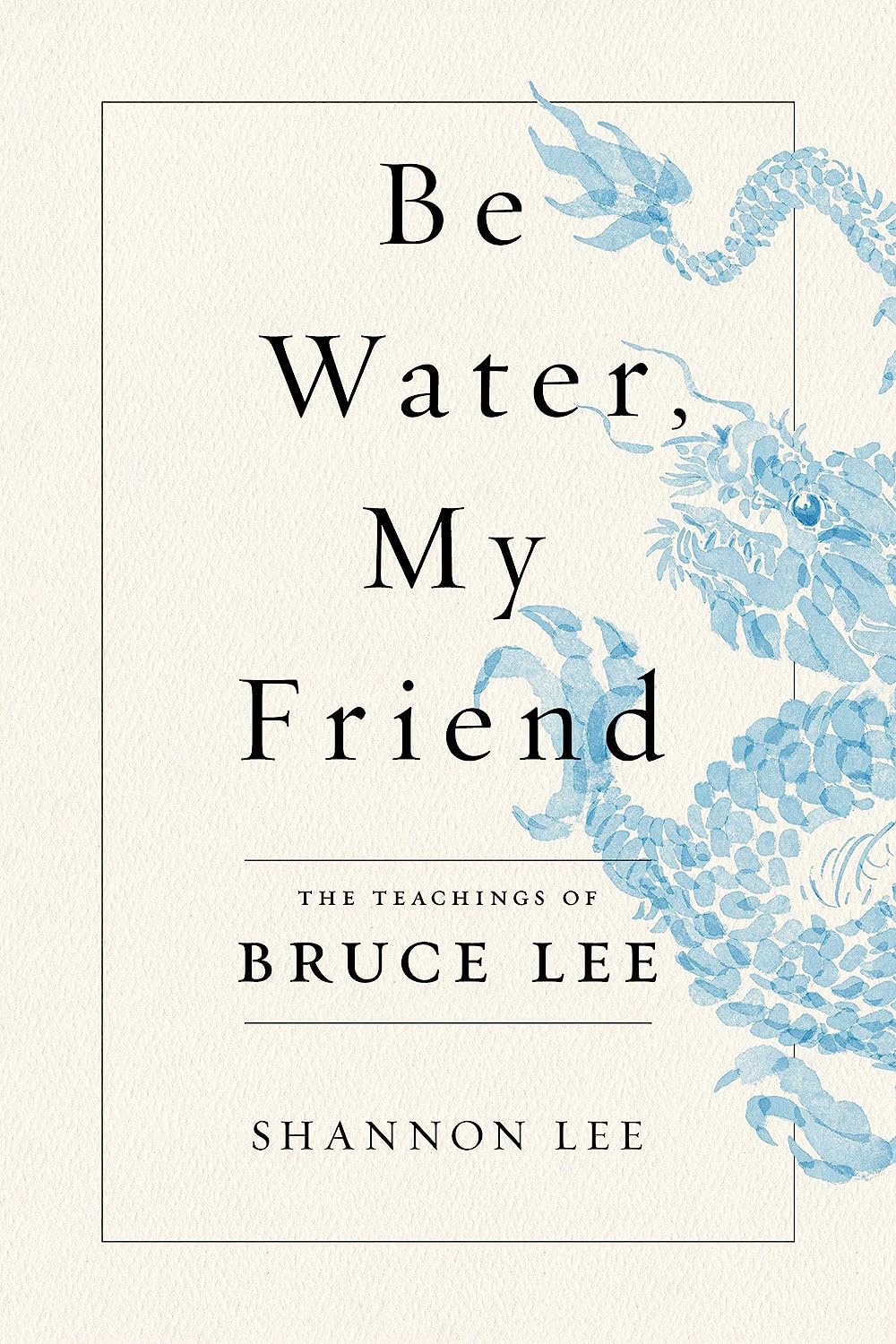 Be Water, My Friend: The Teachings of Bruce Lee Book by Sharon Lee