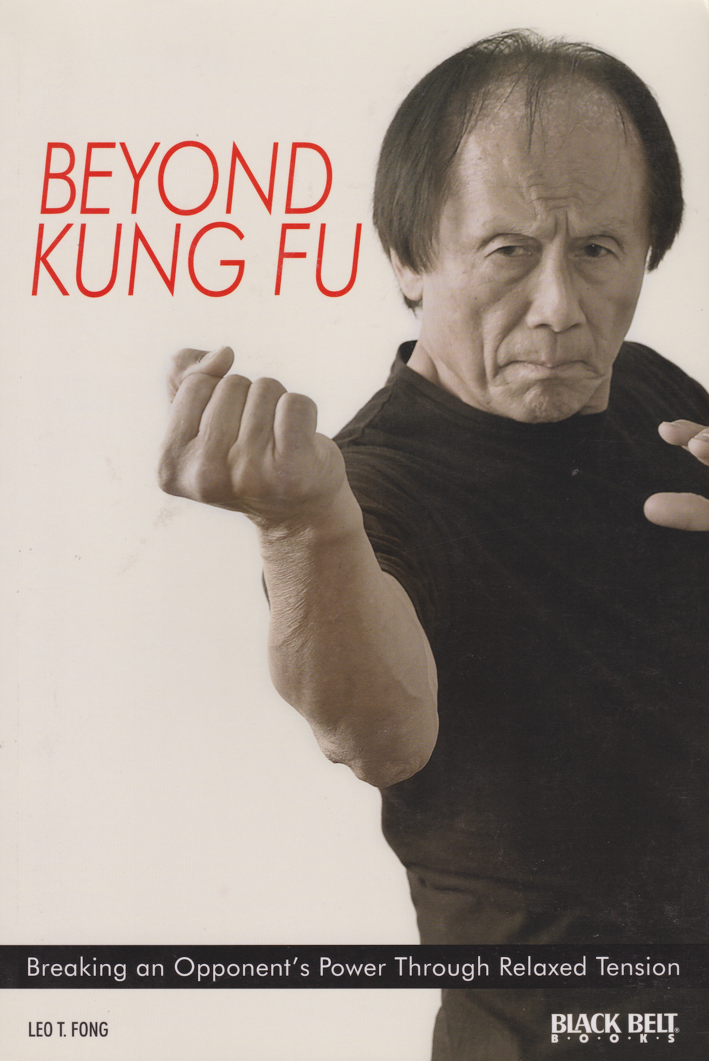 Beyond Kung Fu: Breaking an Opponent's Power Through Relaxed Tension Book by Leo Fong