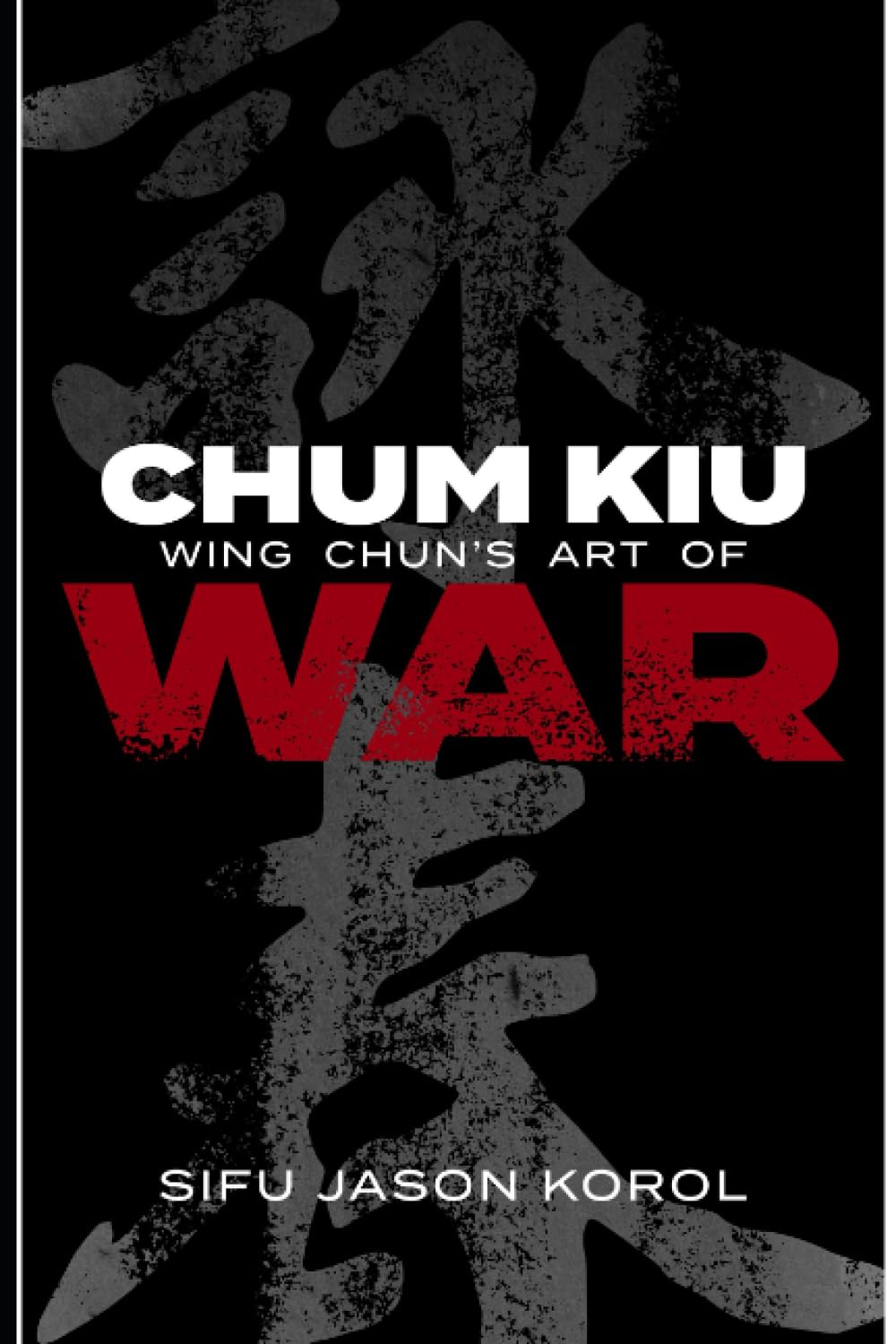 Chum Kiu: Wing Chun's Art of War Book by Jason Korol