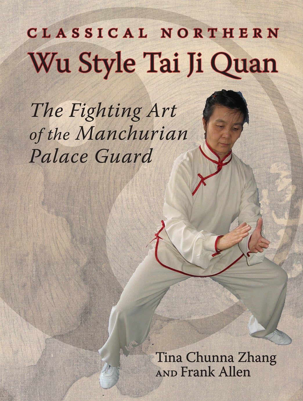 Classical Northern Wu Style Tai Ji Quan: The Fighting Art of the Manchurian Palace Guard Book by Tina Chunna Zhang & Frank Allen