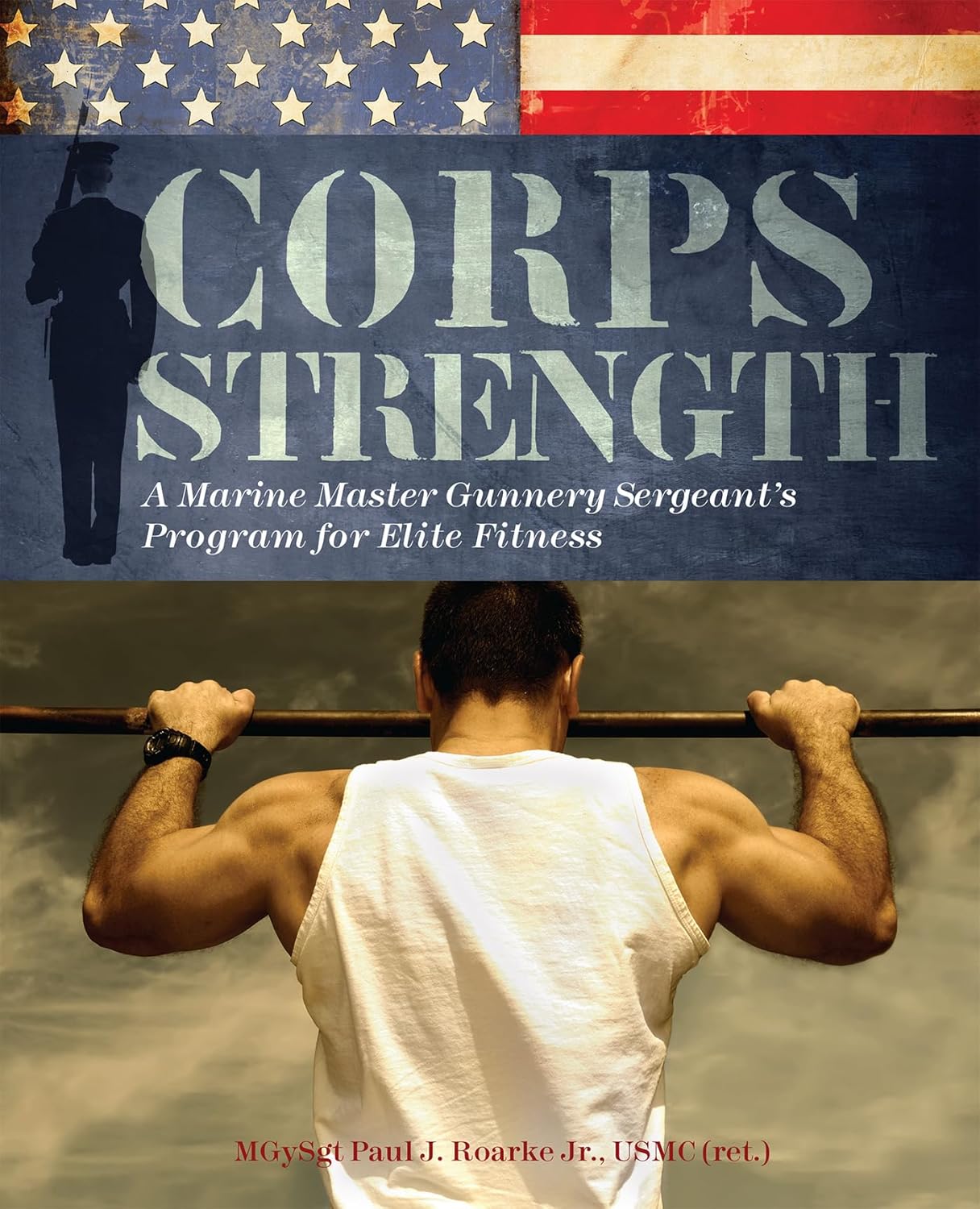 Corps Strength: A Marine Master Gunnery Sergeant's Program for Elite Fitness Book by Paul Roarke Jr (Preowned)