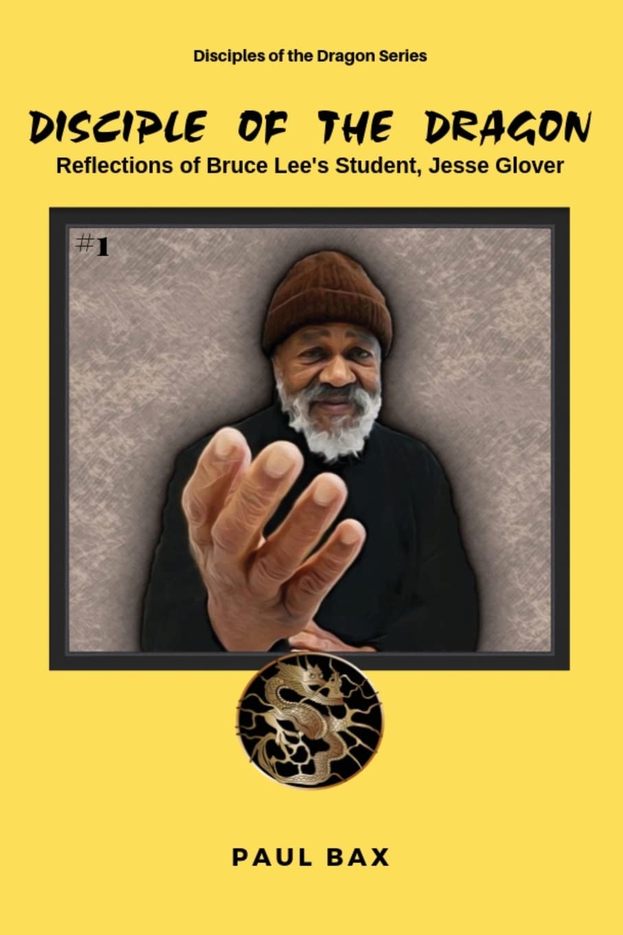 Disciple of the Dragon: Reflections of Bruce Lee's First Student, Jesse Glover Book by Paul Bax
