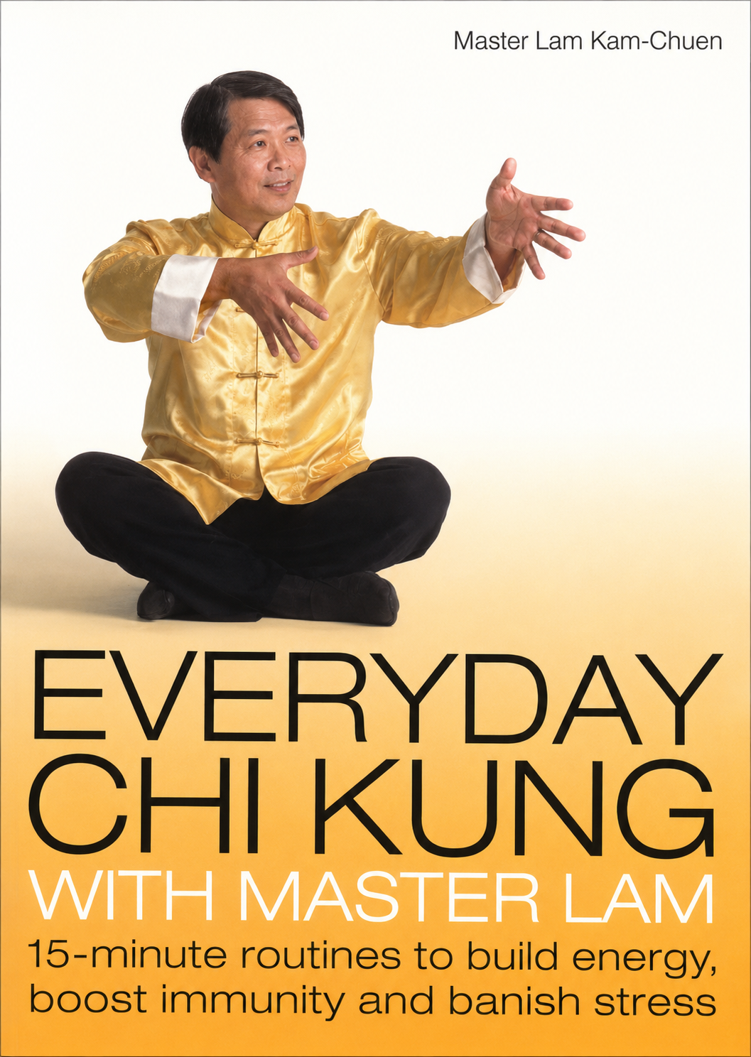 Everyday Chi Kung: 15-Minute Routines to Build Energy, Boost Immunity and Banish Stress Book by Lam Kam Chuen (Preowned)