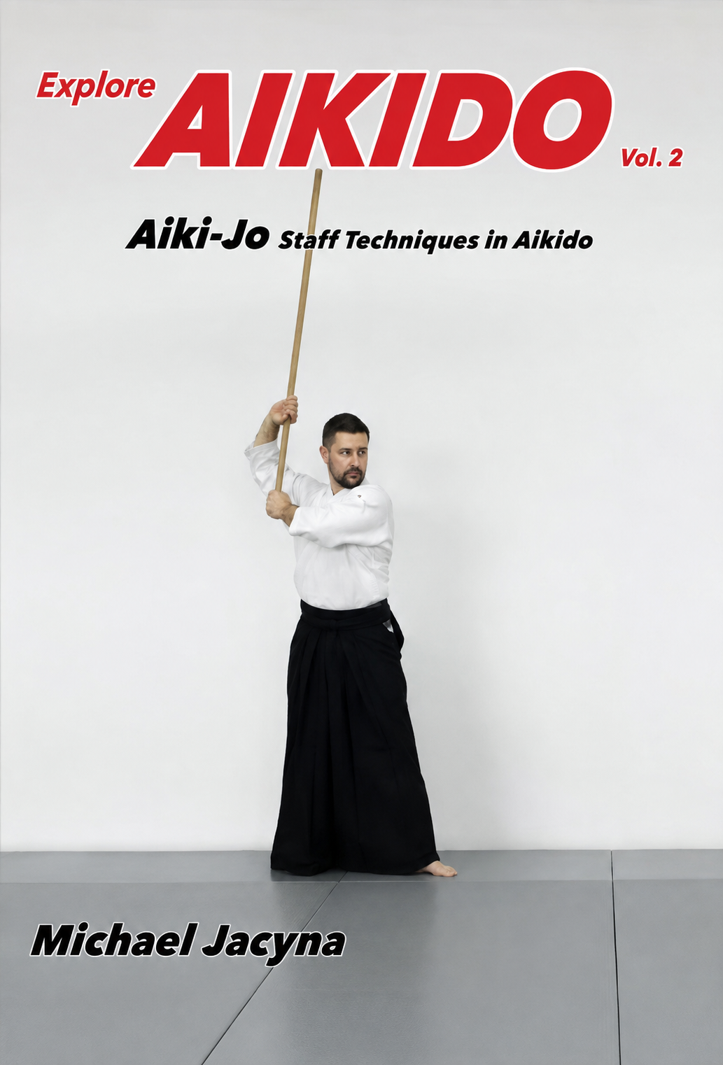 Explore Aikido Vol 2 Aiki-Jo Staff Techniques Book by Michael Jacyna