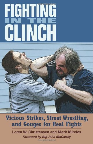 Fighting in the Clinch: Vicious Strikes, Street Wrestling, and Gouges for Real Fights Book by Loren Christenson (Preowned)