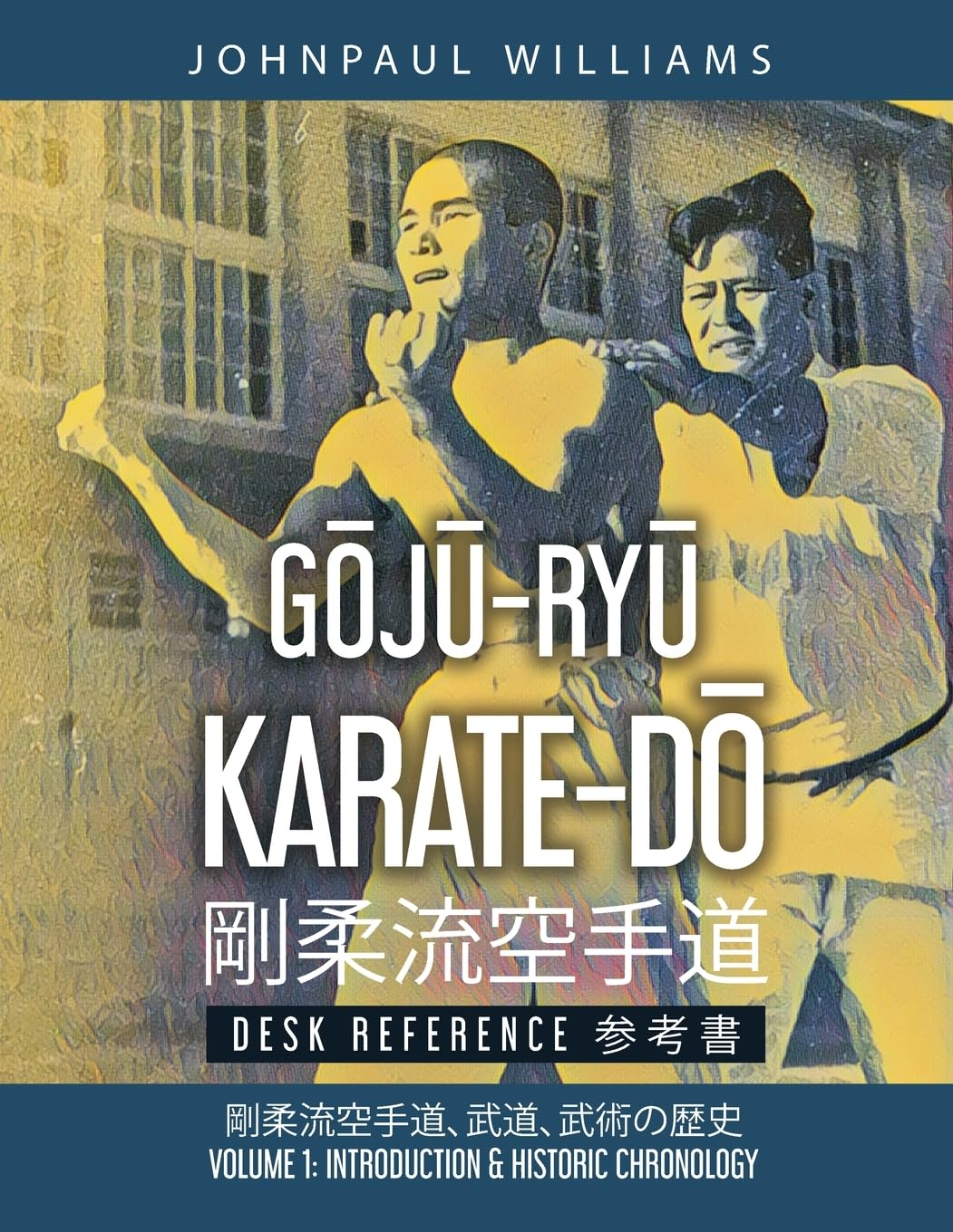 Goju Ryu Karate-Do Desk Reference Book 1: Introduction & Historic Chronology by Johnpaul Williams (3rd Edition)