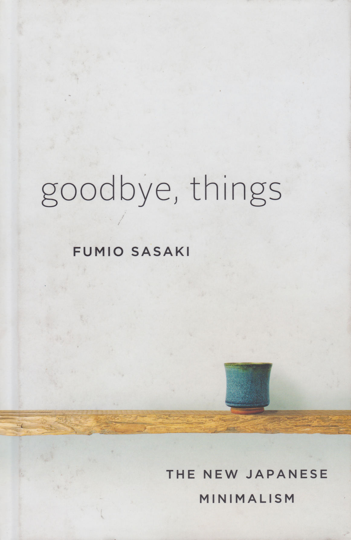 Goodbye, Things: The New Japanese Minimalism Book by Fumio Sasaki (Hardcover)
