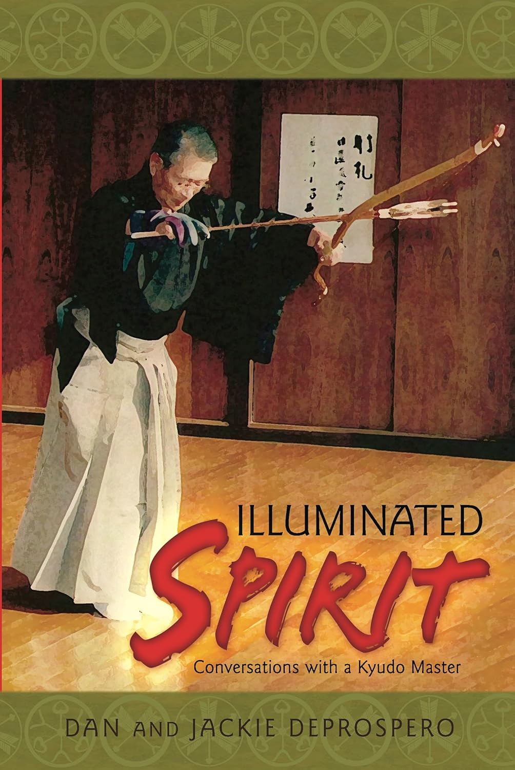 Illuminated Spirit: Conversations with a Kyudo Master Book by Dan & Jackie DeProspero (New Edition)