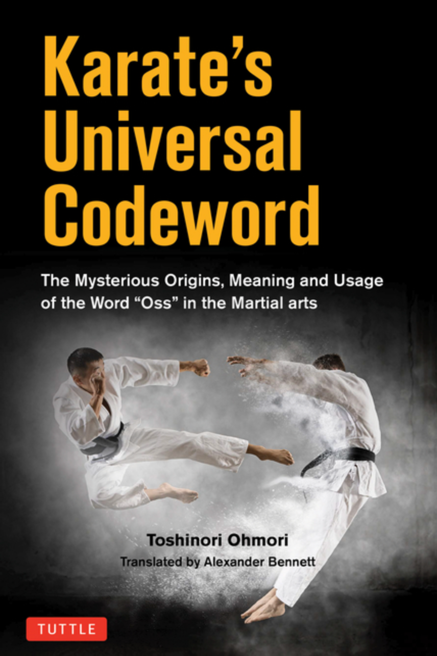 Karate's Universal Codeword: The Mysterious Origins, Meaning & Usage of the Word OSS in the Martial Arts Book by Toshinori Ohmori
