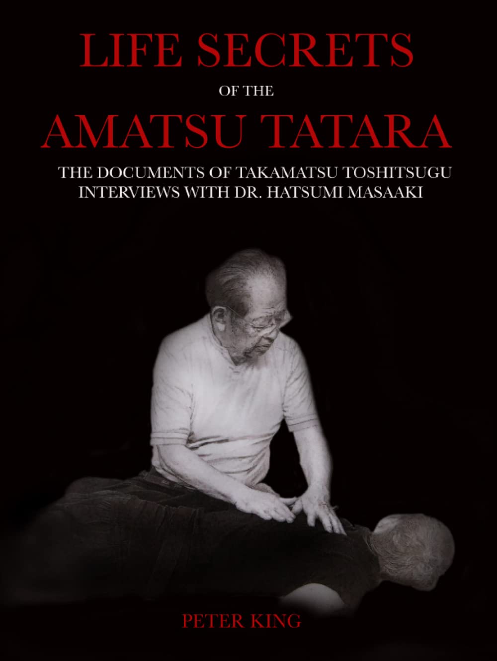 Life Secrets of the Amatsu Tatara: Documents of Takamatsu Toshitsugu Book by Peter King (Hardcover Special Edition)