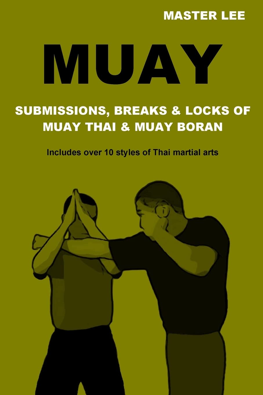 MUAY: Submissions, Breaks & Locks of Muay Thai & Muay Boran Book by Master Lee
