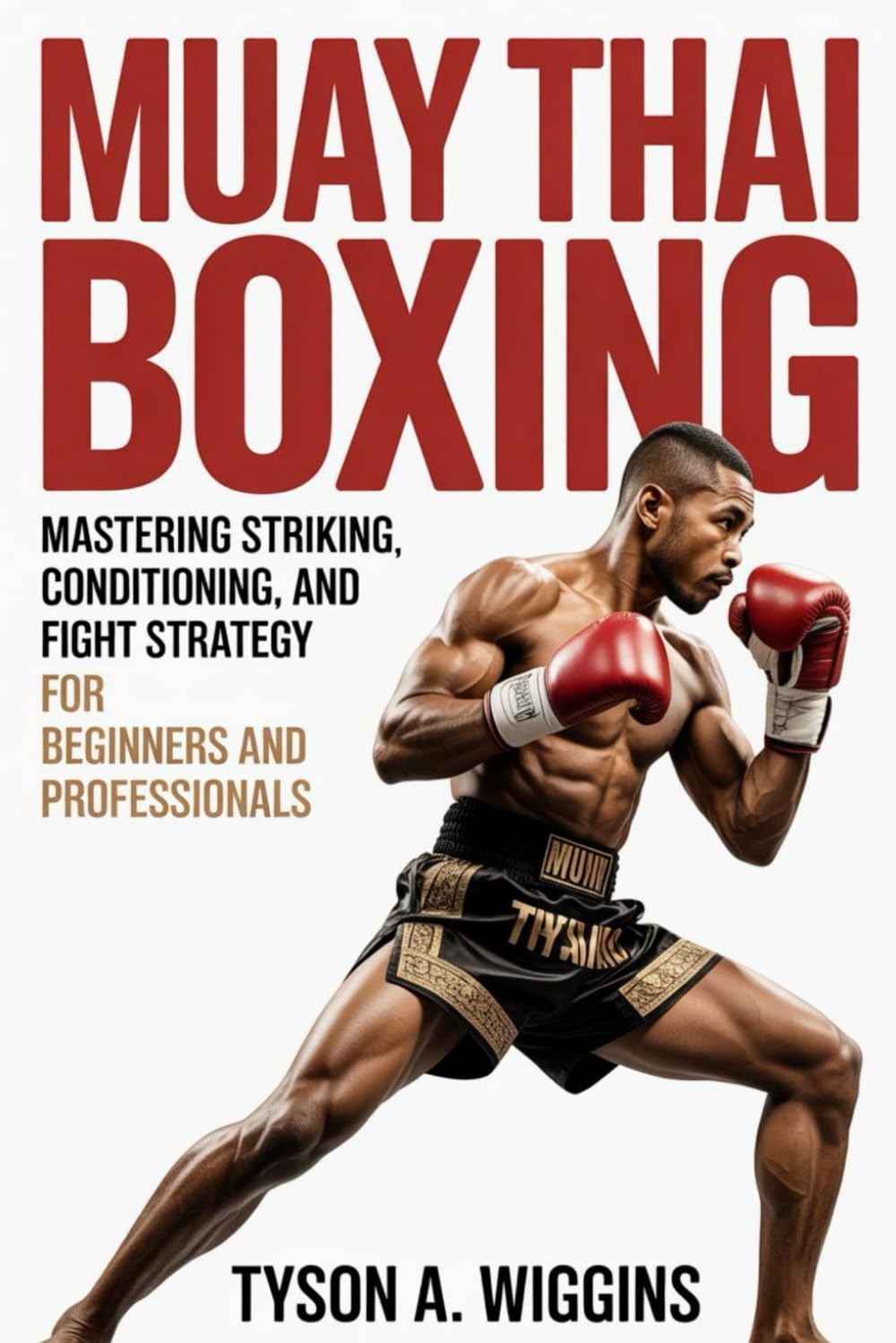MUAY THAI BOXING: Mastering Striking, Conditioning, and Fight Strategy For Beginners and Professionals Book by Tyson Wiggins