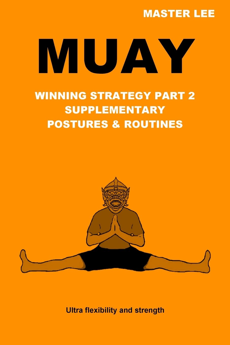 MUAY: Winning Strategy Part 2 - Supplementary Postures & Routines Book by Master Lee