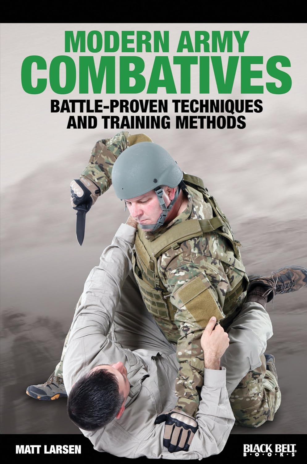 Modern Army Combatives: Battle-Proven Techniques and Training Methods Book by Matt Larsen