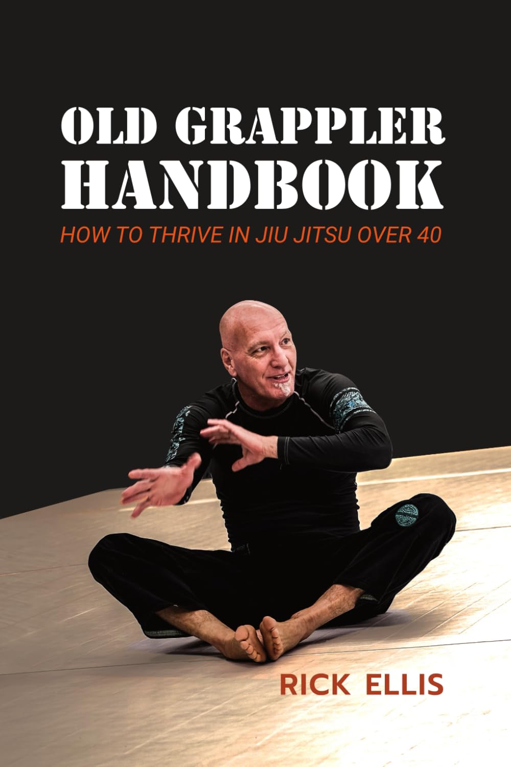 Old Grappler Handbook: How To Thrive In Jiu Jitsu Over 40 Book by Rick Ellis