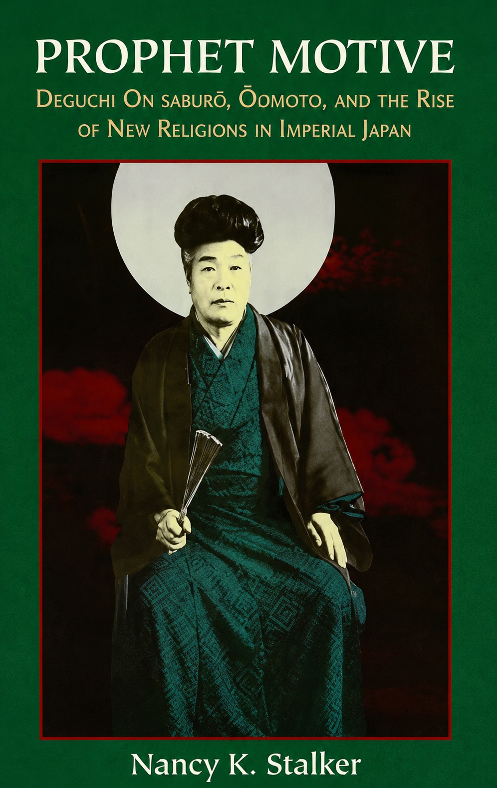 Prophet Motive: Deguchi Onisaburo, Oomoto, and the Rise of New Religions in Imperial Japan Book by Nancy Stalker