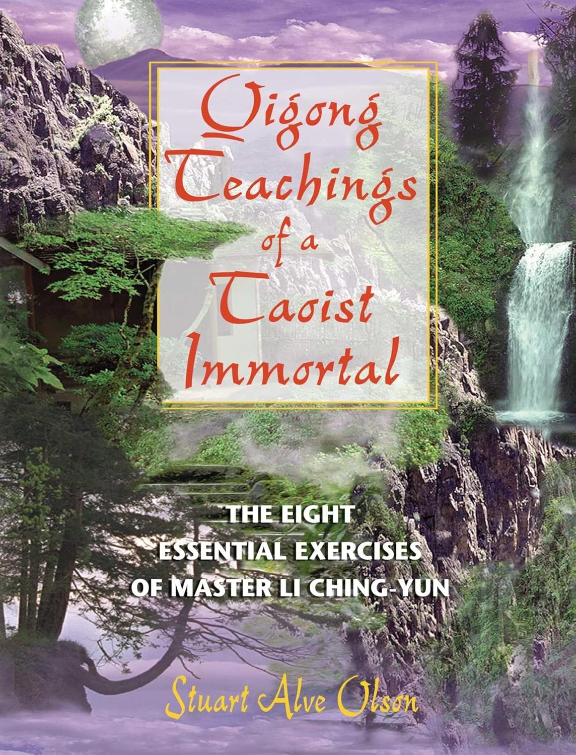 Qigong Teachings of a Taoist Immortal: The Eight Essential Exercises of Master Li Ching-yun Book by Stuart Alve Olson