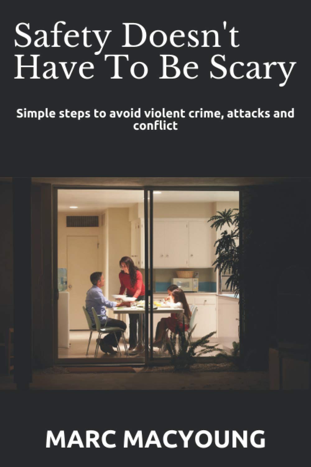 Safety Doesn't Have To Be Scary: Simple steps to avoid violent crime, attacks and conflict Book by Marc MacYoung