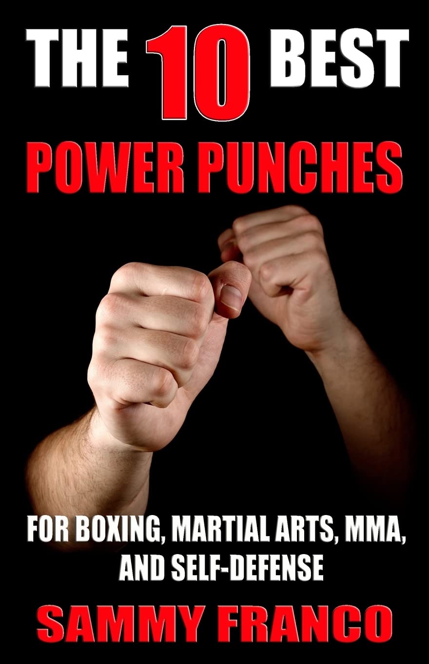 The 10 Best Power Punches: For Boxing, Martial Arts, MMA and Self-Defense Book by Sammy Franco