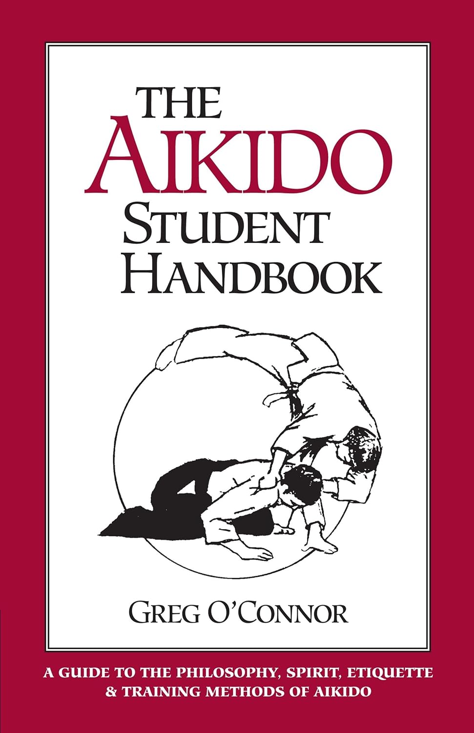 The Aikido Student Handbook: A Guide to the Philosophy, Spirit, Etiquette and Training Methods of Aikido Book by Greg O'Connor
