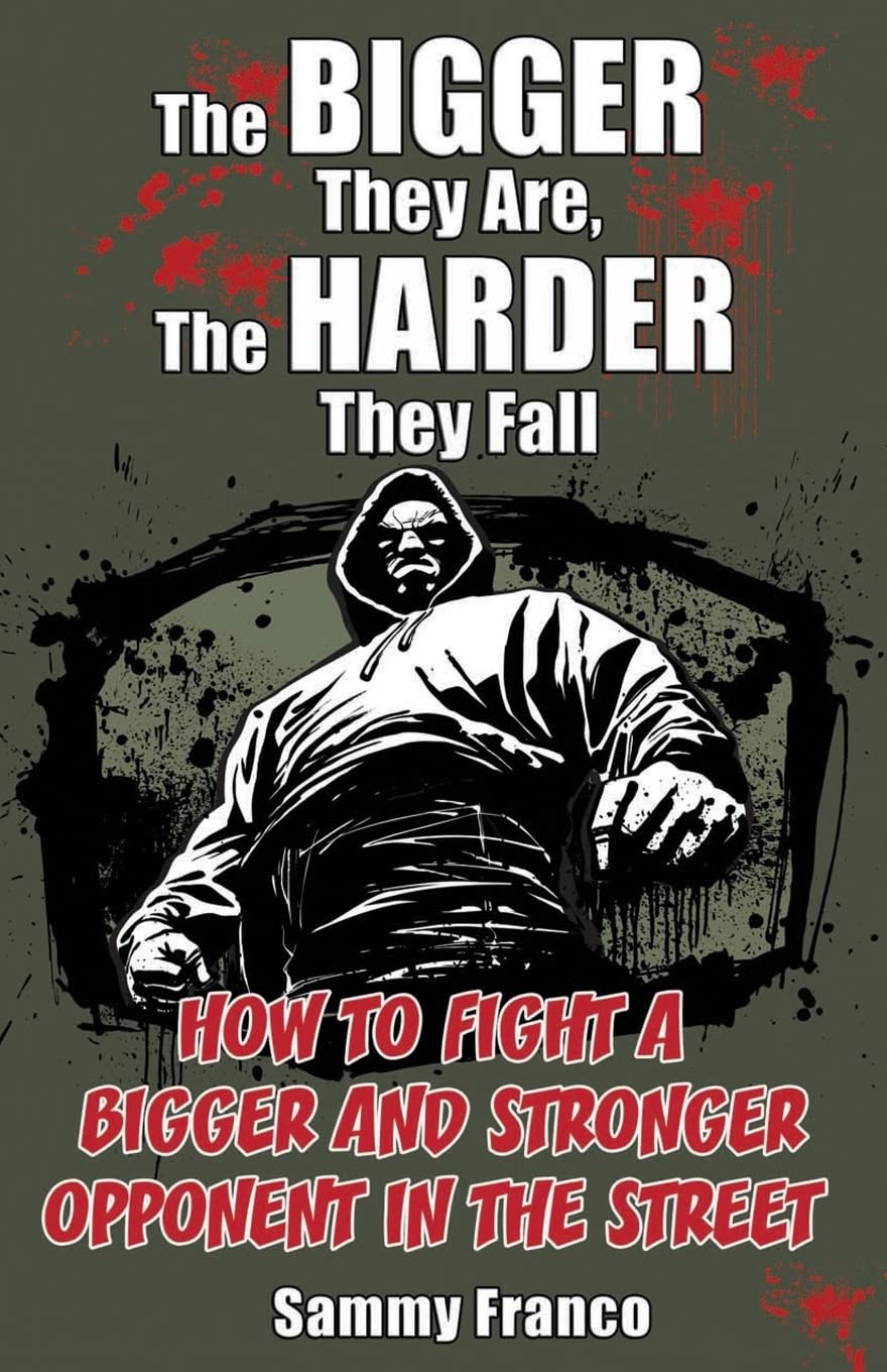 The Bigger They Are, The Harder They Fall: How to Fight a Bigger and Stronger Opponent in the Street Book by Sammy Franco