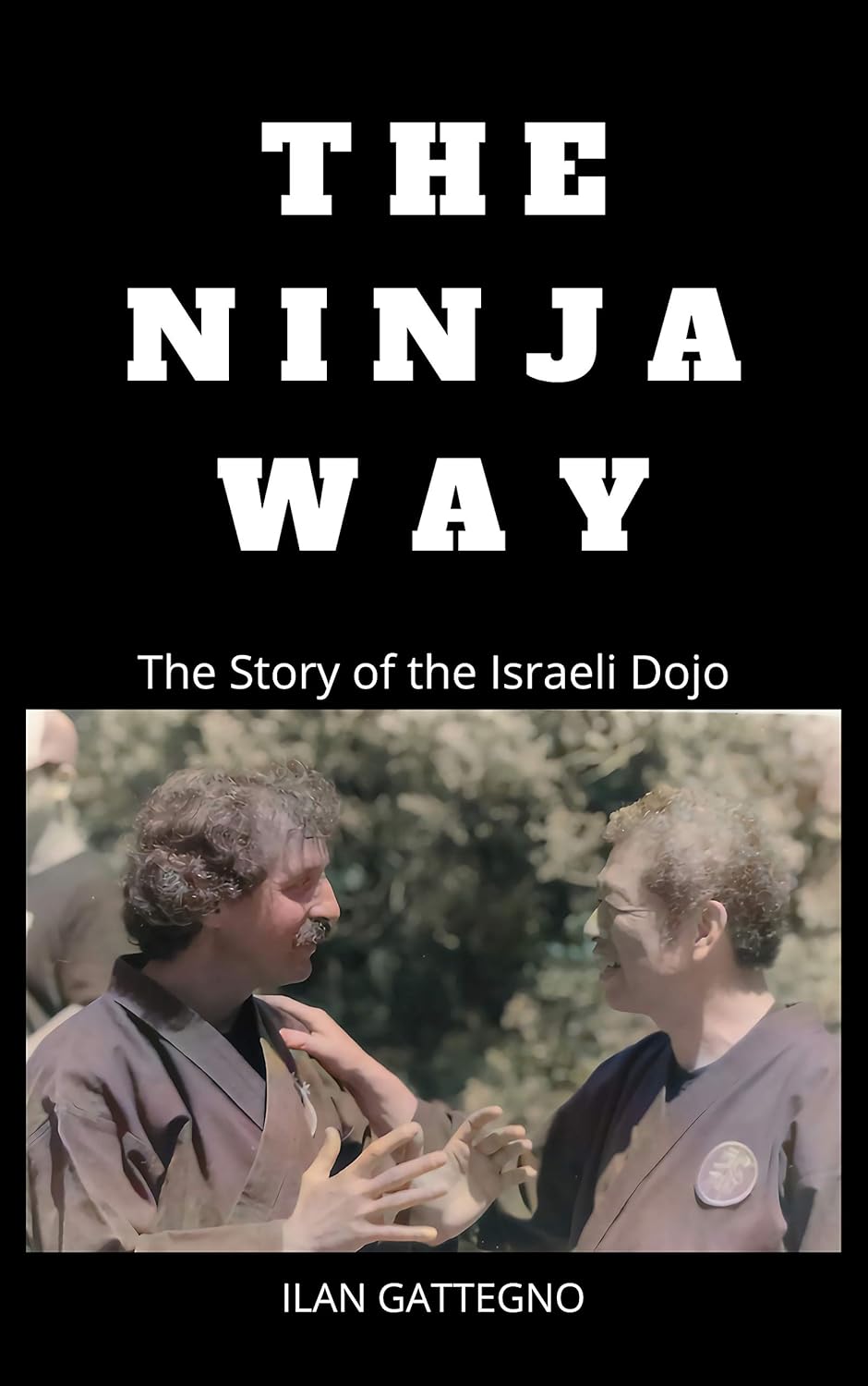 The Ninja Way: The Story of the Israeli Dojo Book by Ilan Gattegno