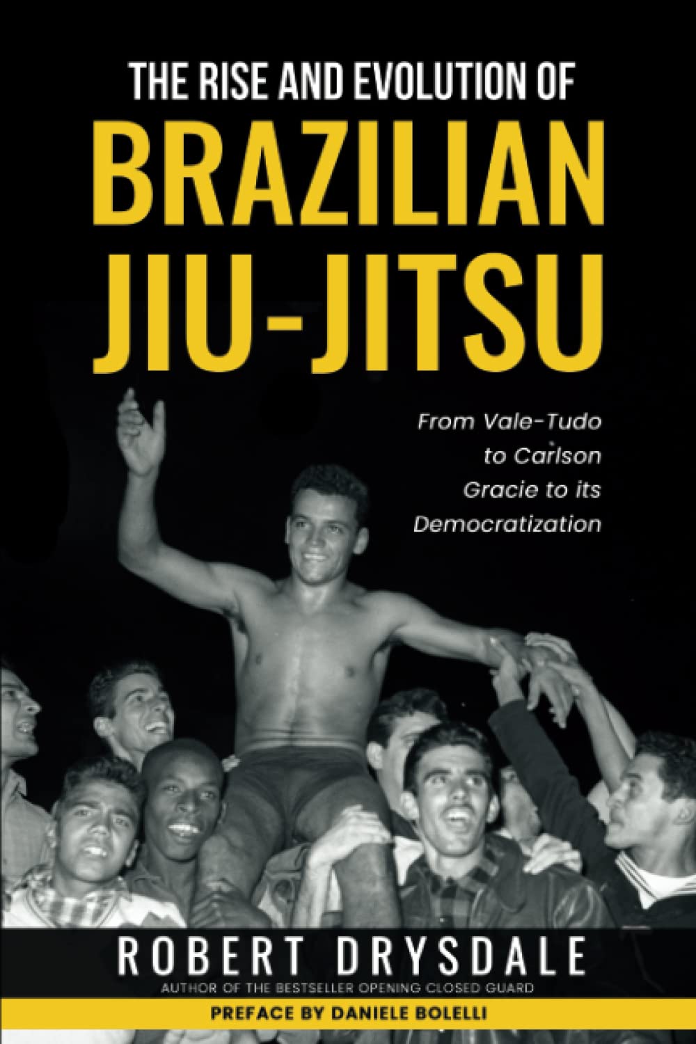 The Rise and Evolution of Brazilian Jiu-Jitsu: From Vale-Tudo, to Carlson Gracie, to its Democratization Book by Robert Drysdale