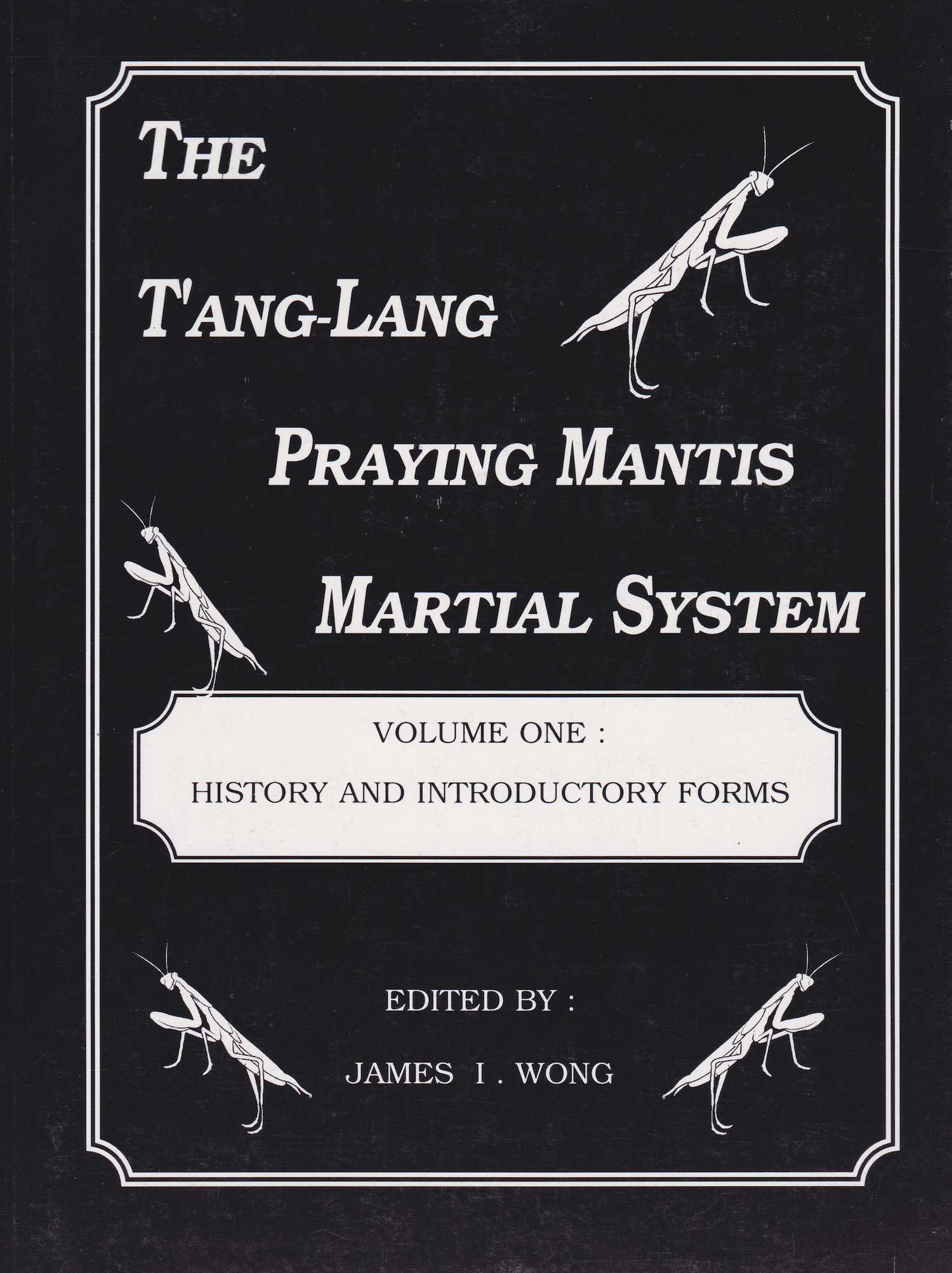 The Tang-Lang Praying Mantis Martial System Book 1: History & Introductory Forms by James Wong
