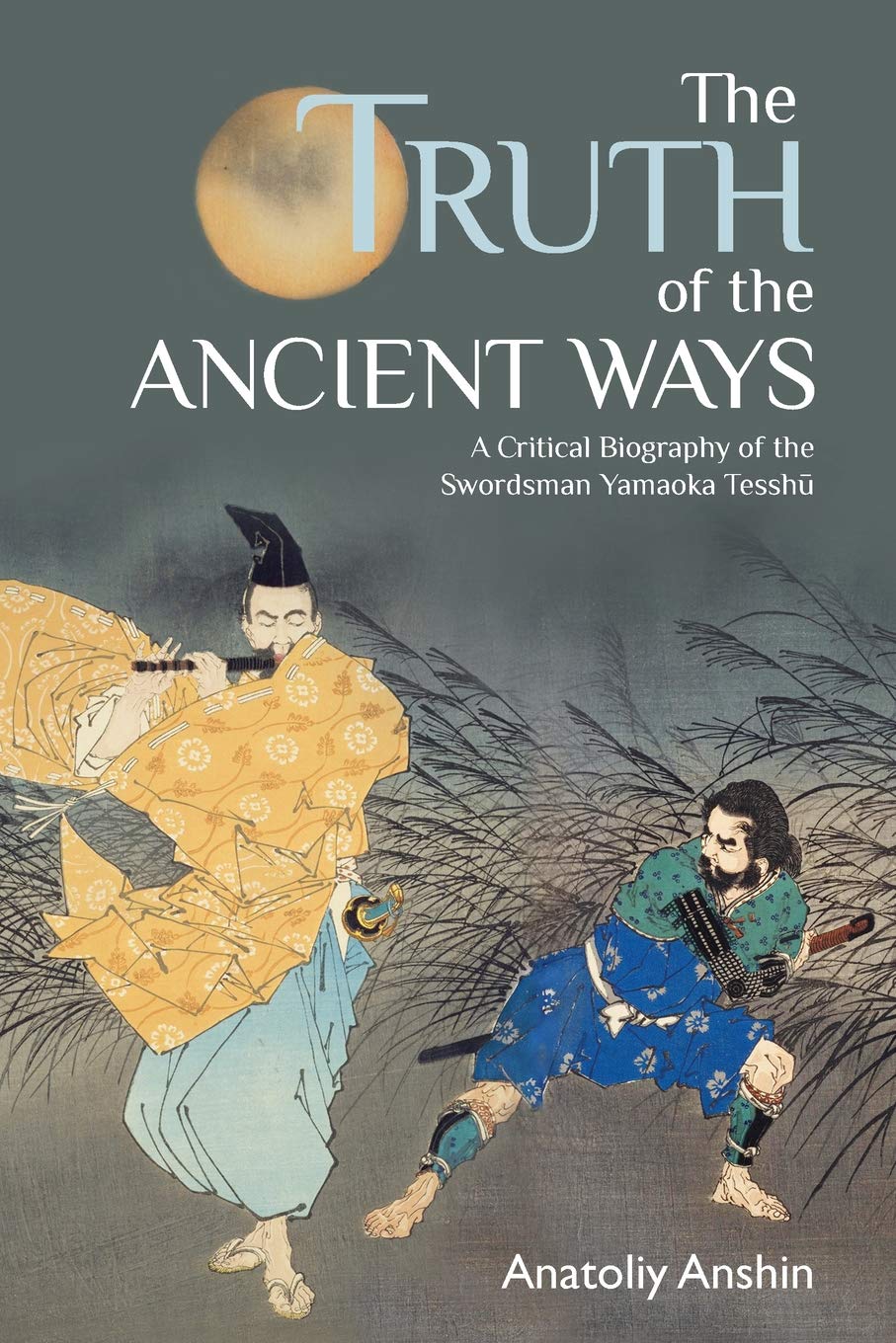 The Truth of the Ancient Ways: A Critical Biography of the Swordsman Yamaoka Tesshu Book by Anatolly Anshin