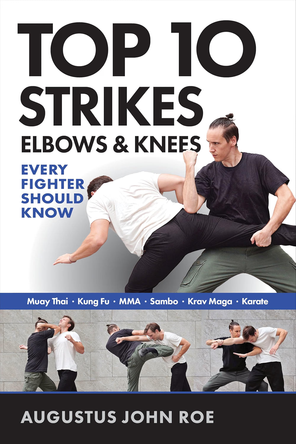 Top 10 Strikes Elbows & Knees: Every Fighter Should Know Book by Augustus John Roe