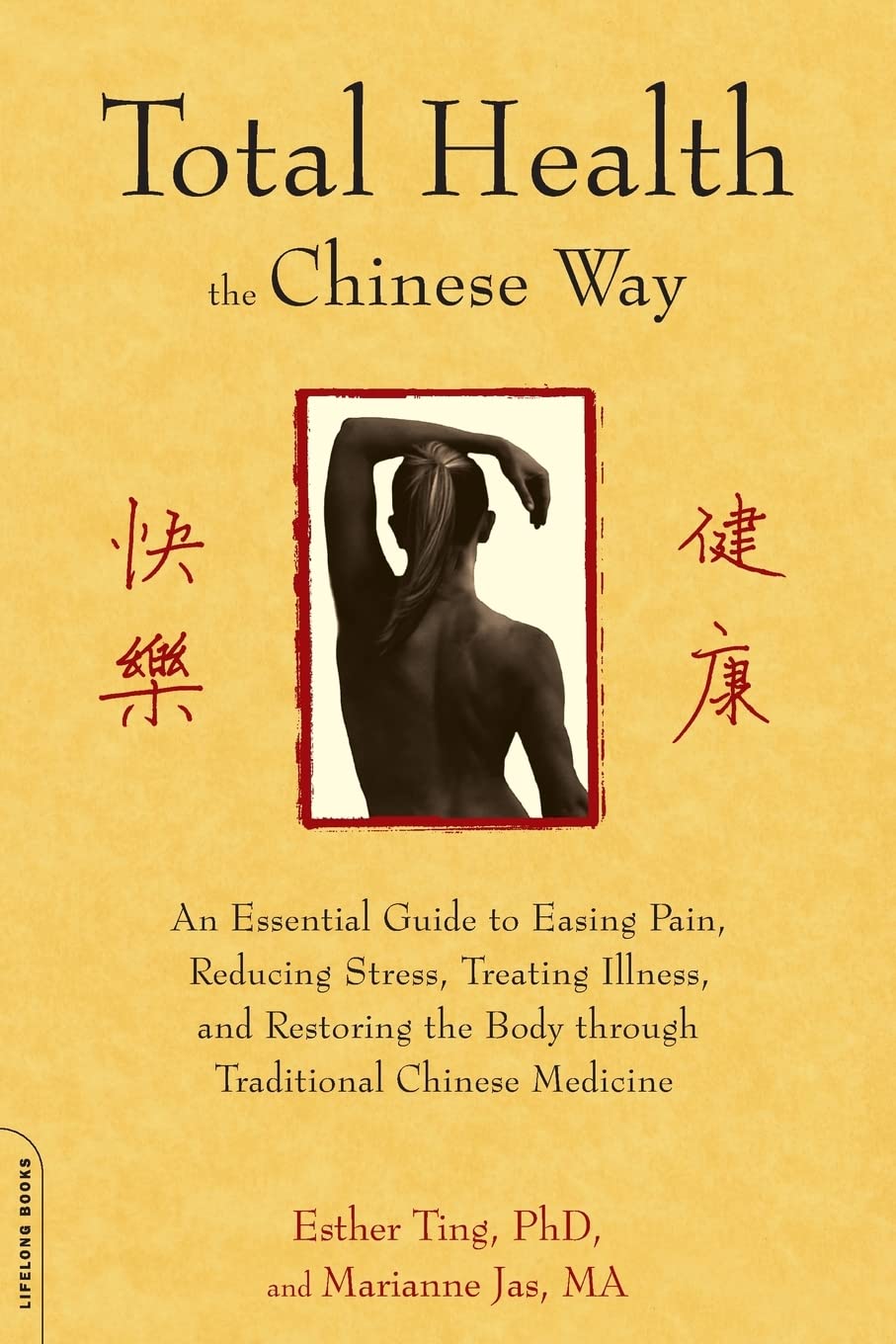 Total Health the Chinese Way: An Essential Guide to Easing Pain, Reducing Stress, Treating Illness, and Restoring the Body through Traditional Chinese Medicine Book by Esther Ting & Marianne Jas (Preowned)