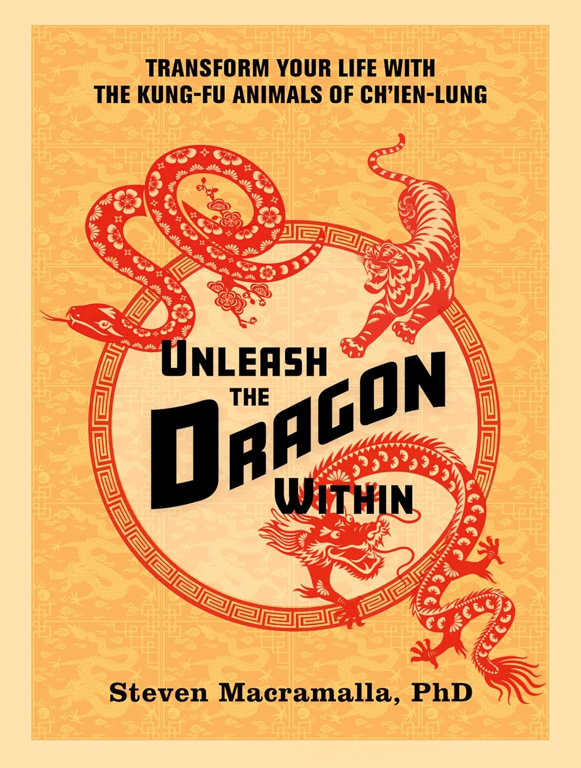 Unleash the Dragon Within: Transform Your Life With the Kung-Fu Animals of Ch'ien-Lung Book by Steven Macramalla