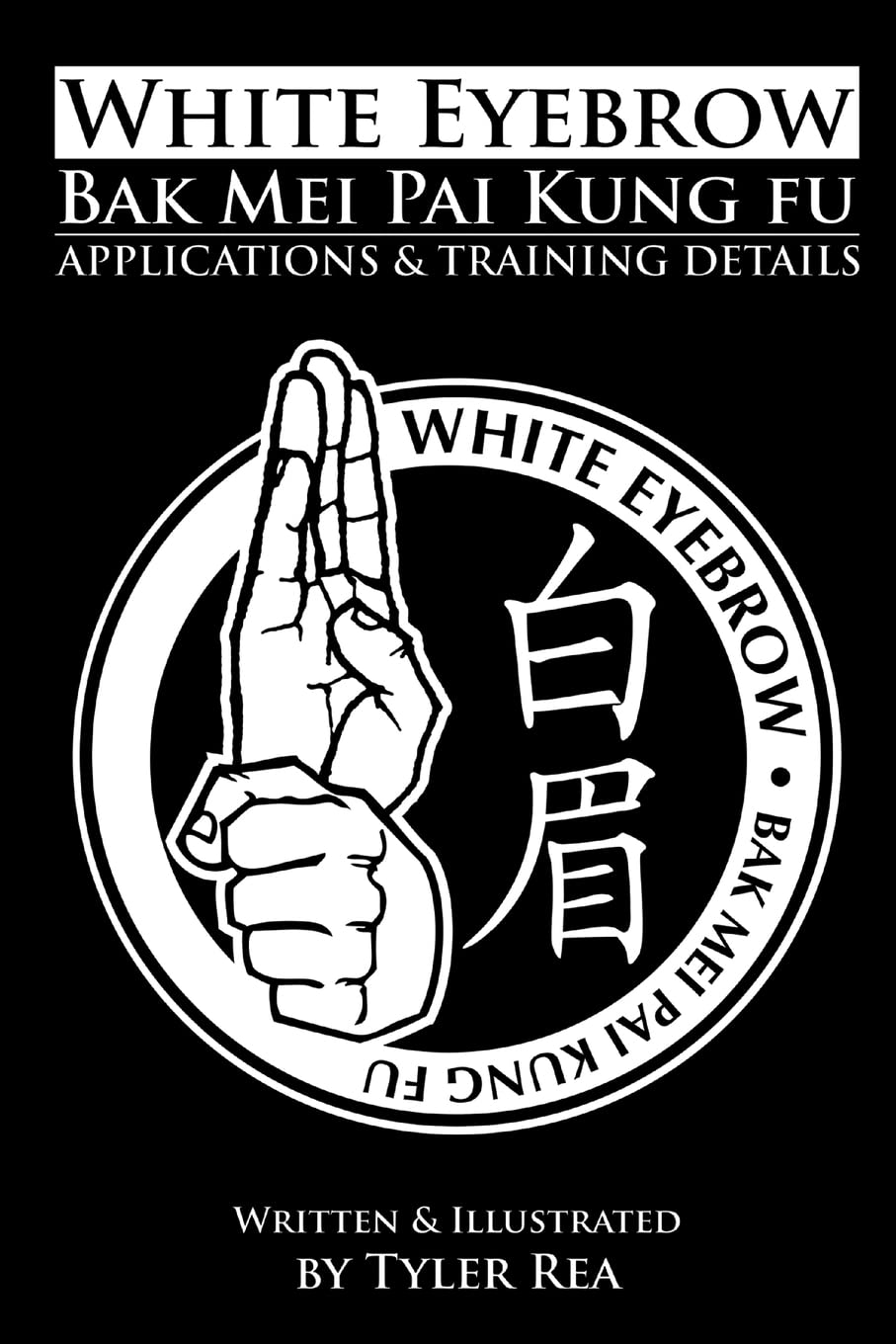 White Eyebrow Pak Mei Pai Kung Fu Applications and Training Details Book by Tyler Rea