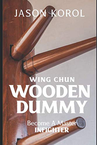 Wing Chun Wooden Dummy: Become a Master Infighter Book by Jason Korol