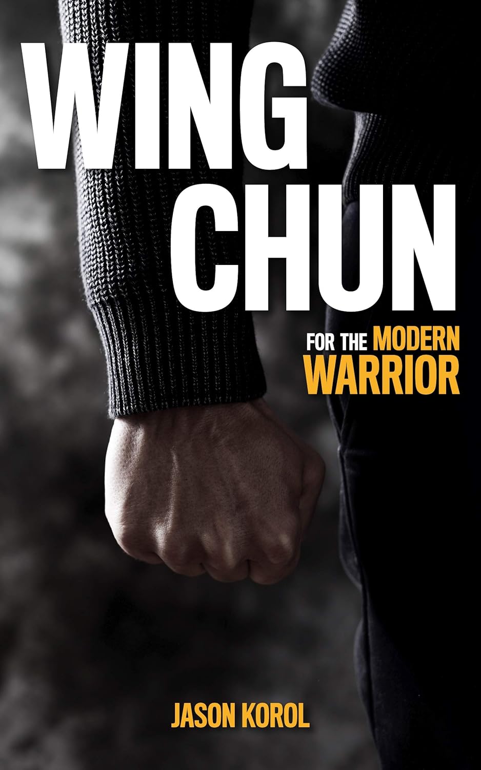 Wing Chun for the Modern Warrior Book by Jason Korol