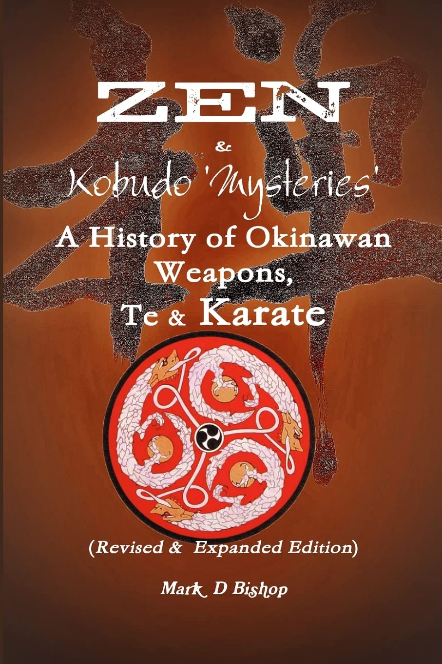 Zen & Kobudo Mysteries, A History of Okinawan Weapons, Te & Karate Book by Mark Bishop (Revised Edition)