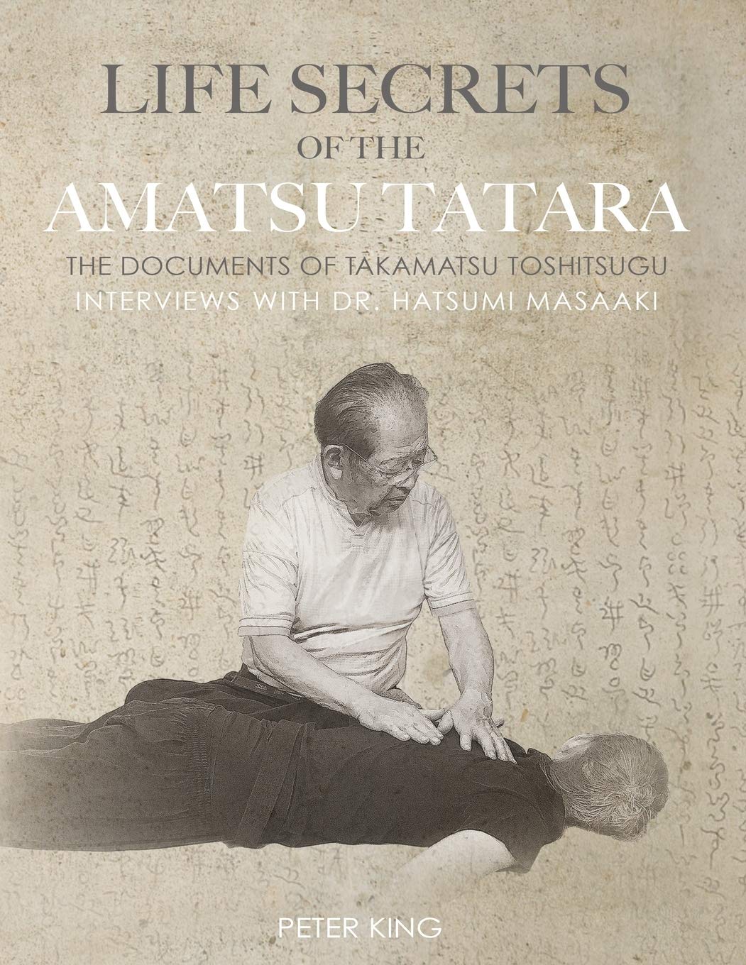 Life Secrets of the Amatsu Tatara: Documents of Takamatsu Toshitsugu, Interviews with Hatsumi Masaaki Book by Peter King - Budovideos