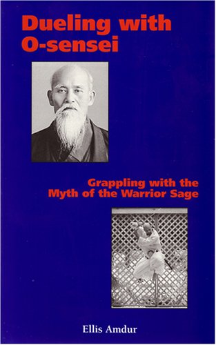 Dueling with O-sensei: Grappling With the Myth of the Warrior Sage Book by Ellis Amdur (1st Edition)