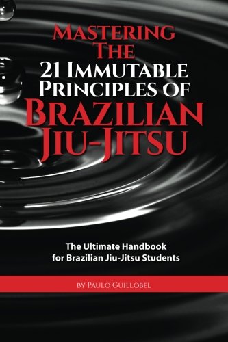 Mastering The 21 Immutable Principles Of Brazilian Jiu-Jitsu Book by Paulo Guillobel