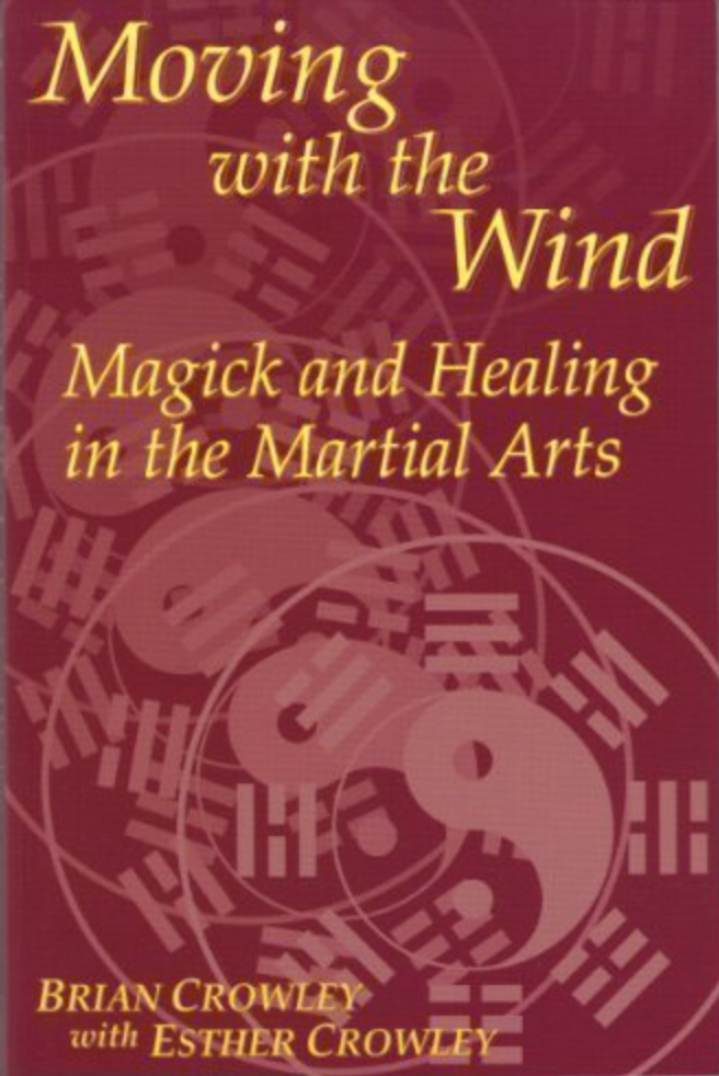 Moving With the Wind: Magick and Healing in the Martial Arts Book by Brian & Esther Crowley