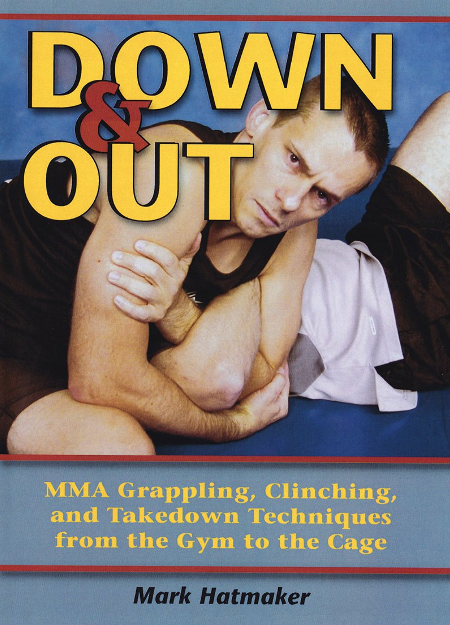 Down & Out: MMA Grappling, Clinching, and Takedown Techniques from the Gym to the Cage DVD with Mark Hatmaker - Budovideos Inc