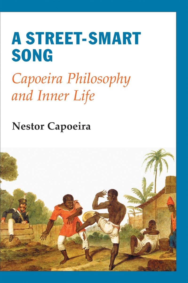 A Street-Smart Song: Capoeira Philosophy and Inner Life Book by Nestor Capoeira