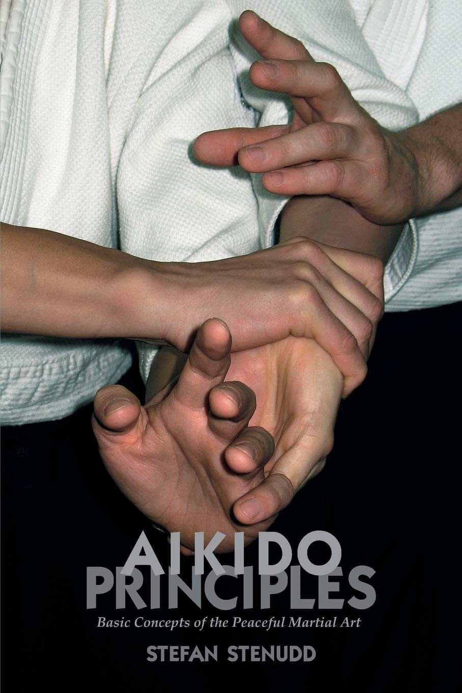 Aikido Principles: Basic Concepts of the Peaceful Martial Art Book by Stefan Stenudd