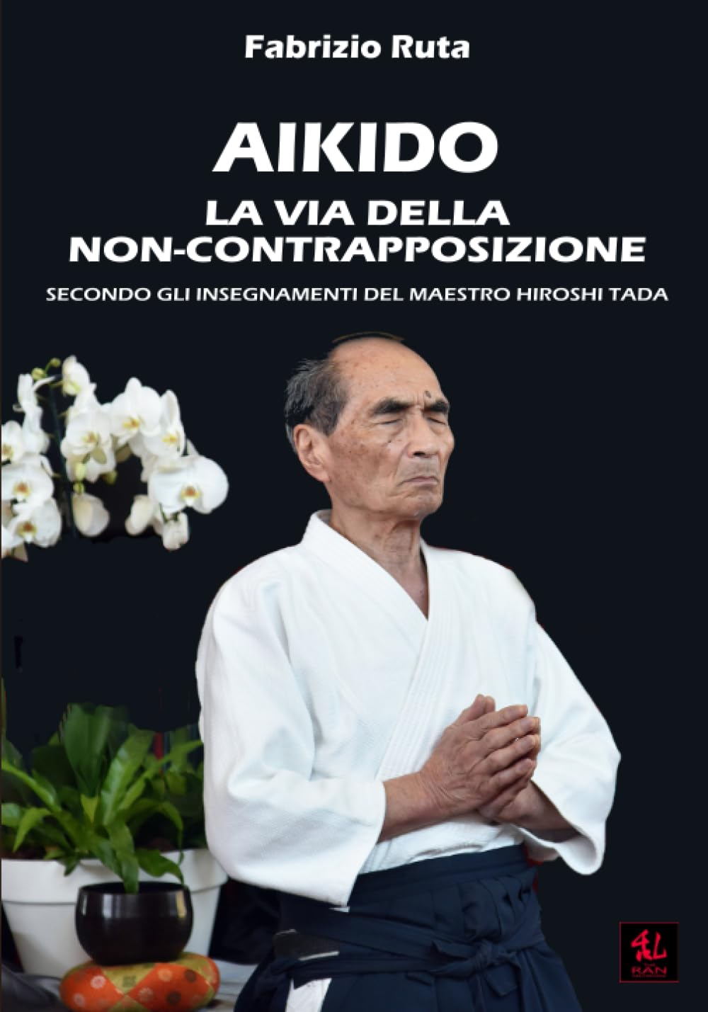 Aikido: The Way of Non-Conflict According to the Teachings of Master Hiroshi Tada Book (Italian Edition)