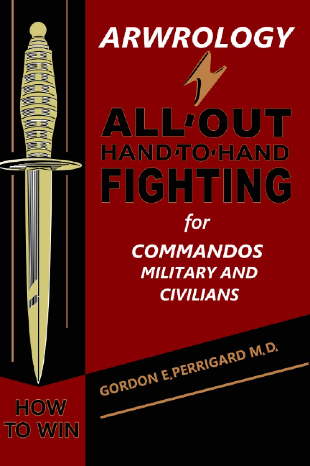 Arwrology: All-Out Hand-to-Hand Fighting for Commandos, Military, and Civilians Book by Gordon Perrigard