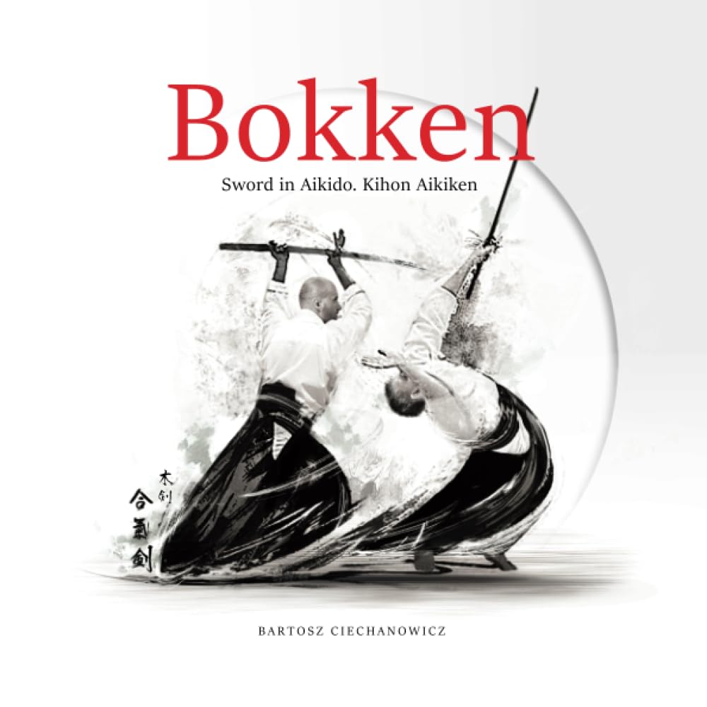 Bokken. Sword in Aikido. Kihon Aikiken: Book 1 by Bartosz Ciechanowicz