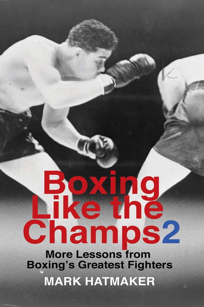 Boxing Like the Champs 2: More Lessons from Boxing's Greatest Fighters Book by Mark Hatmaker